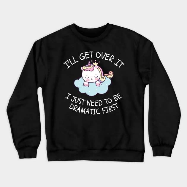 I'll Get Over It I Just Need To Be Dramatic First Crewneck Sweatshirt by CoubaCarla
